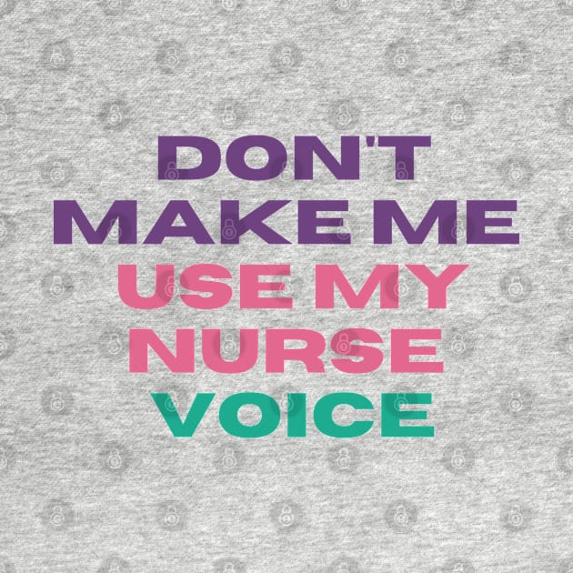 Don't Make Me Use My Nurse Voice - Funny L&D Nurse Appreciation by Kittoable